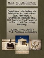 Expeditions Unlimited Aquatic Enterprises, Inc. and Norman Scott, Petitioners, v. Smithsonian Institution et al. U.S. Supreme Court Transcript of Record with Supporting Pleadings 1270666150 Book Cover