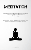 Meditation: An Introductory Guide To Meditation: Alleviating Stress, Anxiety, And Depression To Embrace A State Of Inner Serenity And Joy 1837877890 Book Cover