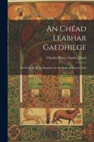 An Chéad Leabhar Gaedhilge: First Irish Book, for Beginners in the Study of Modern Irish (Irish Edition) 1022702696 Book Cover