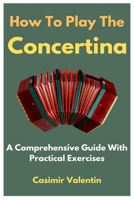 How To Play The Concertina: A Comprehensive Guide With Practical Exercises B0CT64J5D5 Book Cover