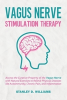 Vagus Nerve Stimulation Therapy: Access the Curative Property of the Vagus Nerve with Natural Exercises to Relieve Physical Diseases like Autoimmunity, Chronic Pain, and Inflammation 1650315384 Book Cover