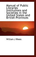 Manual of Public Libraries Institutions and Societies in the United States and British Provinces 1018299378 Book Cover
