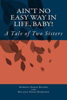 Ain't No Easy Way in Life, Baby!: A Tale of Two Sisters 149751892X Book Cover