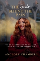 The Smile Behind the Pain: From Heartbreak to Healing, Faith Makes the Difference 1960594443 Book Cover