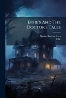 Effie's And The Doctor's Tales: Or, Visits From Two Spirits, By A Lady 1246190125 Book Cover