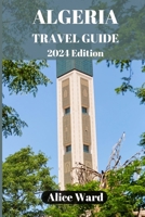 ALGERIA TRAVEL GUIDE 2024: Discovering the Hidden Gems of Algeria B0CGG89M1J Book Cover