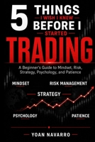 5 Things I Wish I Knew Before I Started Trading: A Beginner’s Guide to Mindset, Risk, Strategy, Psychology, and Patience B0H28RKP4X Book Cover