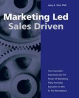 Marketing Led - Sales Driven: How Successful Businesses Use the Power of Marketing Plans And Sales Execution to Win in the Marketplace 1412021782 Book Cover