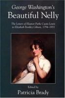 George Washington's Beautiful Nelly: The Letters of Eleanor Parke Custis Lewis to Elizabeth Bordley Gibson, 1794-1851