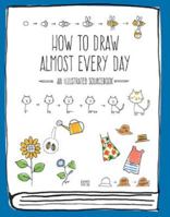 How to Draw Almost Every Day: An Illustrated Sourcebook 1631593773 Book Cover