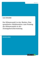 Der Klimawandel in den Medien. Eine quantitative Inhaltsanalyse zum Framing des Klimawandels in der Zeitungsberichterstattung 3346278301 Book Cover