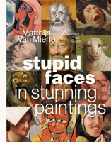 Stupid Faces in Stunning Paintings: A Serious Exploration of Art History?s Silliest Expressions B0DXZCPNLT Book Cover