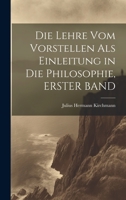 Die Lehre Vom Vorstellen ALS Einleitung in Die Philosophie, Erster Band 1022533495 Book Cover
