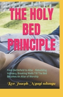 THE HOLY BED PRINCIPLE: From Battlefield to Altar - Rebuilding Intimacy, Breaking Walls Till The Bed Becomes An Altar of Worship B0HJ23VX4C Book Cover