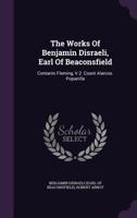 The Works of Benjamin Disraeli, Earl of Beaconsfield: Contarini Fleming, V.2. Count Alarcos. Popanilla 1278423508 Book Cover