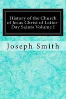 History of the Church of Jesus Christ of Latter-Day Saints Volume I 1533031177 Book Cover
