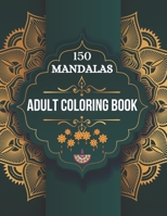 150 Mandalas Adult Coloring Book: Coloring Book for Adults, Stress Relief and Relaxation Mandala Designs B093WBRC7F Book Cover