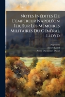 Notes InÃ(c)dites De L'empereur NapolÃ(c)on Ier, Sur Les MÃ(c)moires Militaires Du GÃ(c)nÃ(c)ral Lloyd (French Edition) 1023996952 Book Cover