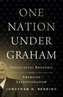 One Nation Under Graham: Apocalyptic Rhetoric and American Exceptionalism 1481315196 Book Cover