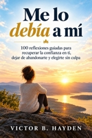 Me lo debía a mí: 100 reflexiones guiadas para recuperar la confianza en ti, dejar de abandonarte y elegirte sin culpa (Spanish Edition) B0HNGWF3MS Book Cover