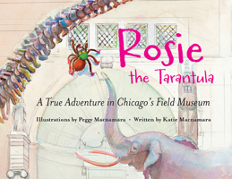 Rosie the Tarantula: A True Adventure in Chicago’s Field Museum 0810136570 Book Cover