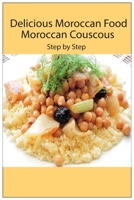 Delicious Moroccan Food Moroccan Couscous: Step by Step B08GFY32ZB Book Cover