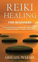 Reiki Healing for Beginners : A Practical Guide to Learning the Fundamentals of Reiki Healing for Common Ailments 1951345533 Book Cover