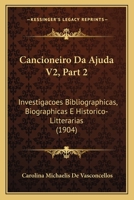 Cancioneiro Da Ajuda V2, Part 2: Investigacoes Bibliographicas, Biographicas E Historico-Litterarias (1904) 1168127998 Book Cover