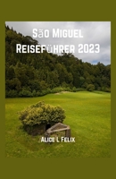 São Miguel Reiseführer 2023: Entdecken Sie die magischen Inseln von Sao Miguel: Entdecken Sie die historischen, ökologischen, Top-Attraktionen, ... Restaurants in Sao Miguel (German Edition) B0CNWFJMFN Book Cover