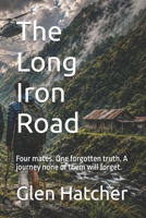 The Long Iron Road: Four mates. One forgotten truth. A journey none of them will forget. B0HGH5MJ4V Book Cover