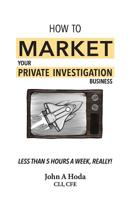 How to Market Your Private Investigation Business : Less Than 5 Hours a Week, Really! 0989020150 Book Cover