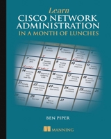 Learn Cisco Network Administration in a Month of Lunches 1617293636 Book Cover