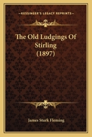 The Old Ludgings of Stirling: Being the Ancient Residences of the Nobility, Clergy, and Civic Dignitaries Not Hitherto Delineated and Described 124131392X Book Cover