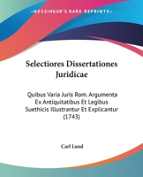 Selectiores Dissertationes Juridicae: Quibus Varia Juris Rom. Argumenta Ex Antiquitatibus Et Legibus Suethicis Illustrantur Et Explicantur (1743) 1166189473 Book Cover