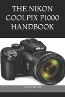 THE NIKON COOLPIX P1000 HANDBOOK: A Comprehensive Guide to Camera Setup, Advanced Zoom Techniques, Bird Photography, 4K Video, and Troubleshooting B0H4TTWHYL Book Cover