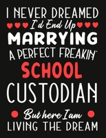 i never dreamed i'd end up marrying a perfect freakin School Custodian But Here I am Living The Dream: notebook journal funny Valentine School Custodian gift 1677229098 Book Cover