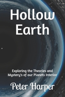 Hollow Earth: Exploring the Theories and Mystery's of our Planets Interior B0DS7ZX2SR Book Cover