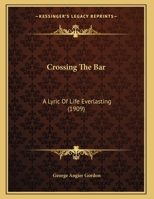 Crossing The Bar: A Lyric Of Life Everlasting 1120184495 Book Cover