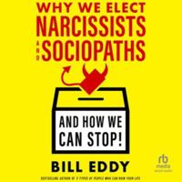 Why We Elect Narcissists and Sociopaths--And How We Can Stop! B0G1ZPDH6Y Book Cover