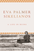 Eva Palmer Sikelianos: A Life in Ruins 0691210764 Book Cover