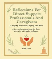 Reflections For Direct Support Professionals And Caregivers: A journaling companion for those who give with quiet brillance B0FM3SMYKZ Book Cover