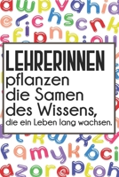 Lehrerinnen pflanzen die Samen des Wissens, die ein Leben lang wachsen.: Liniertes DinA 5 Notizbuch f�r Lehrerinnen und Lehrer Notiz-Heft f�r P�dagogen 1089261314 Book Cover