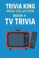 Trivia King : TV Trivia BOOK 4: 250 Questions to Test Your Knowledge of TV Trivia: From Sitcoms to Streaming – 250 Questions to Test Your Knowledge of TV Trivia B0FNQ7MLD9 Book Cover