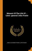 Memoir of the Life of ... Lieut.-General John Fraser 1019688742 Book Cover