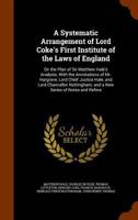 A Systematic Arrangement of Lord Coke's First Institute of the Laws of England: On the Plan of Sir Matthew Hale's Analysis; With the Annotations of ... and a New Series of Notes and Refere 1015820905 Book Cover