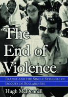 The End of Violence: France and the Single Struggle of Jacques de Bollardière (Battlegrounds: Cornell Studies in Military History) 150178806X Book Cover