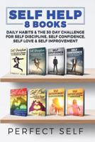 Self Help: 8 Books - Daily Habits & The 30 Day Challenge For Self Discipline, Self Confidence, Self Love & Self Improvement 1544927215 Book Cover