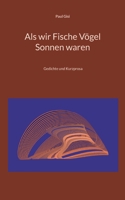 Als wir Fische Vögel Sonnen waren: Gedichte 3756218716 Book Cover