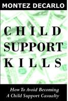 Child Support Kills: How to Avoid Becoming a Child Support Casualty 1499106467 Book Cover