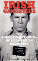 Irish Gangsters: The Untold Story of Whitey Bulger, Owney Madden, and Jack "Legs" Diamond B0GMLT8V1S Book Cover